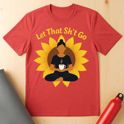 Let That Sh*t Go Tee