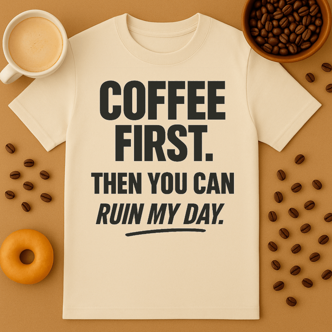 Coffee First, Then You Can Ruin My Day Tee