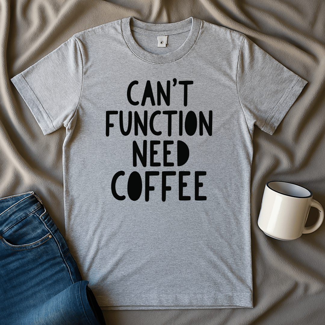 Can't Function Need Coffee T-shirt