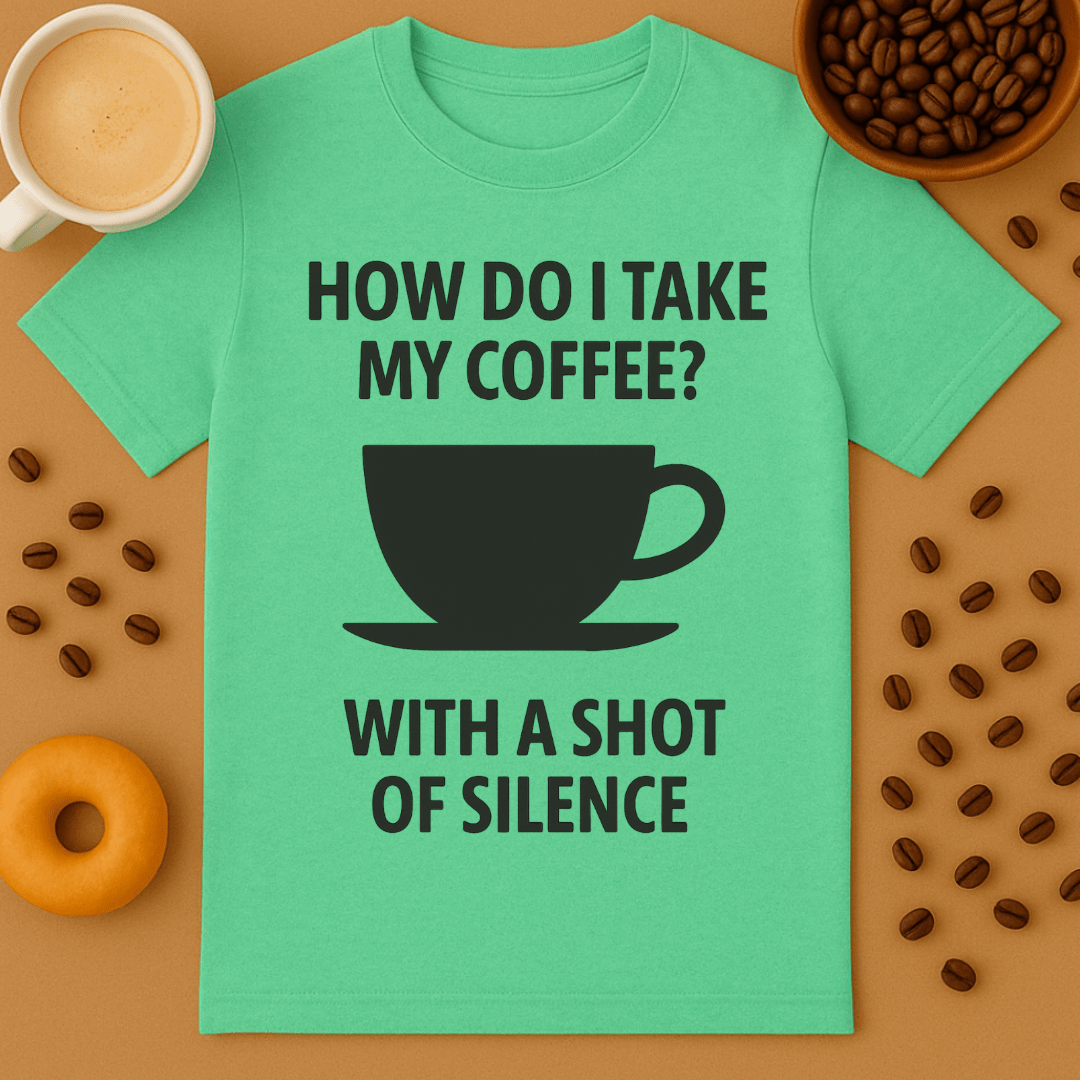 How Do I Take My Coffee? With A Shot Of Silence – Coffee Shirt