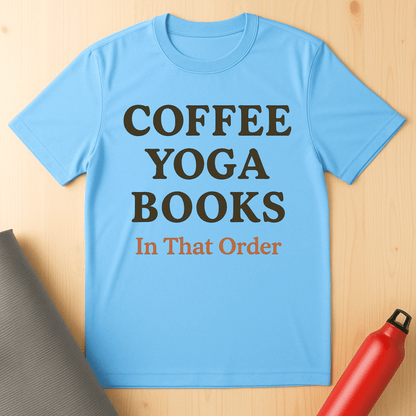 Coffee, Yoga, Books In That Order Tee