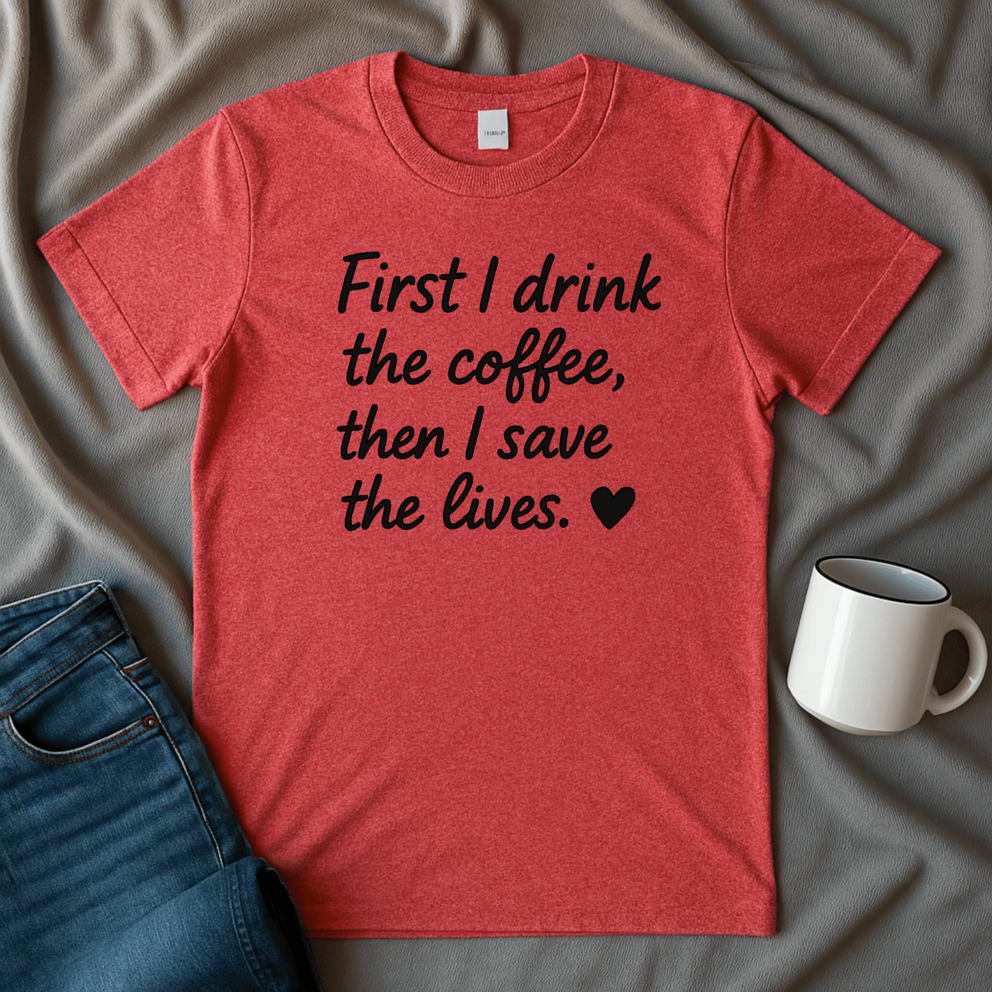 First I drink The Coffee, Then I Save The Lives Funny T Shirt