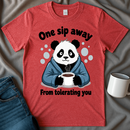 One Sip Away From Tolerating You Panda Tee