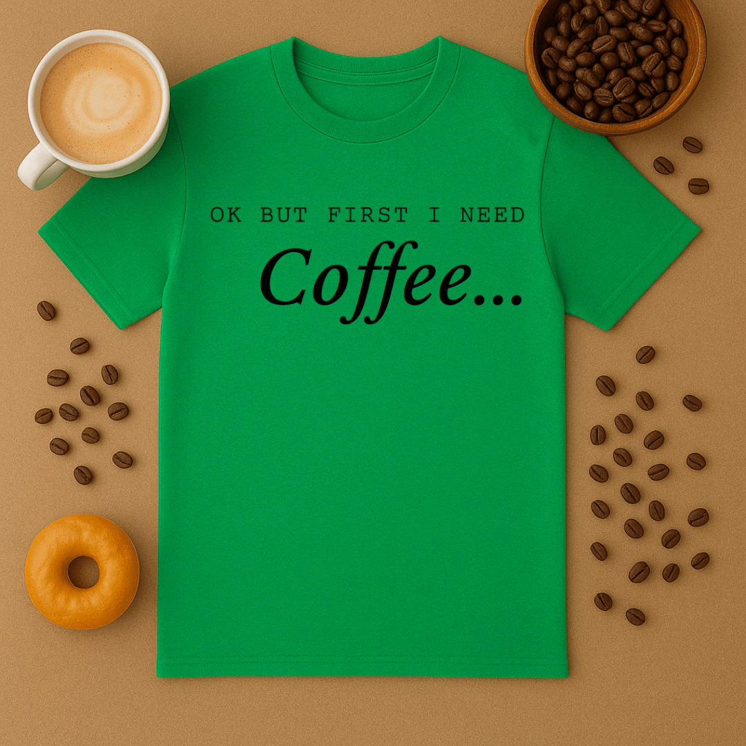 Okay But First I Need Coffee Tee