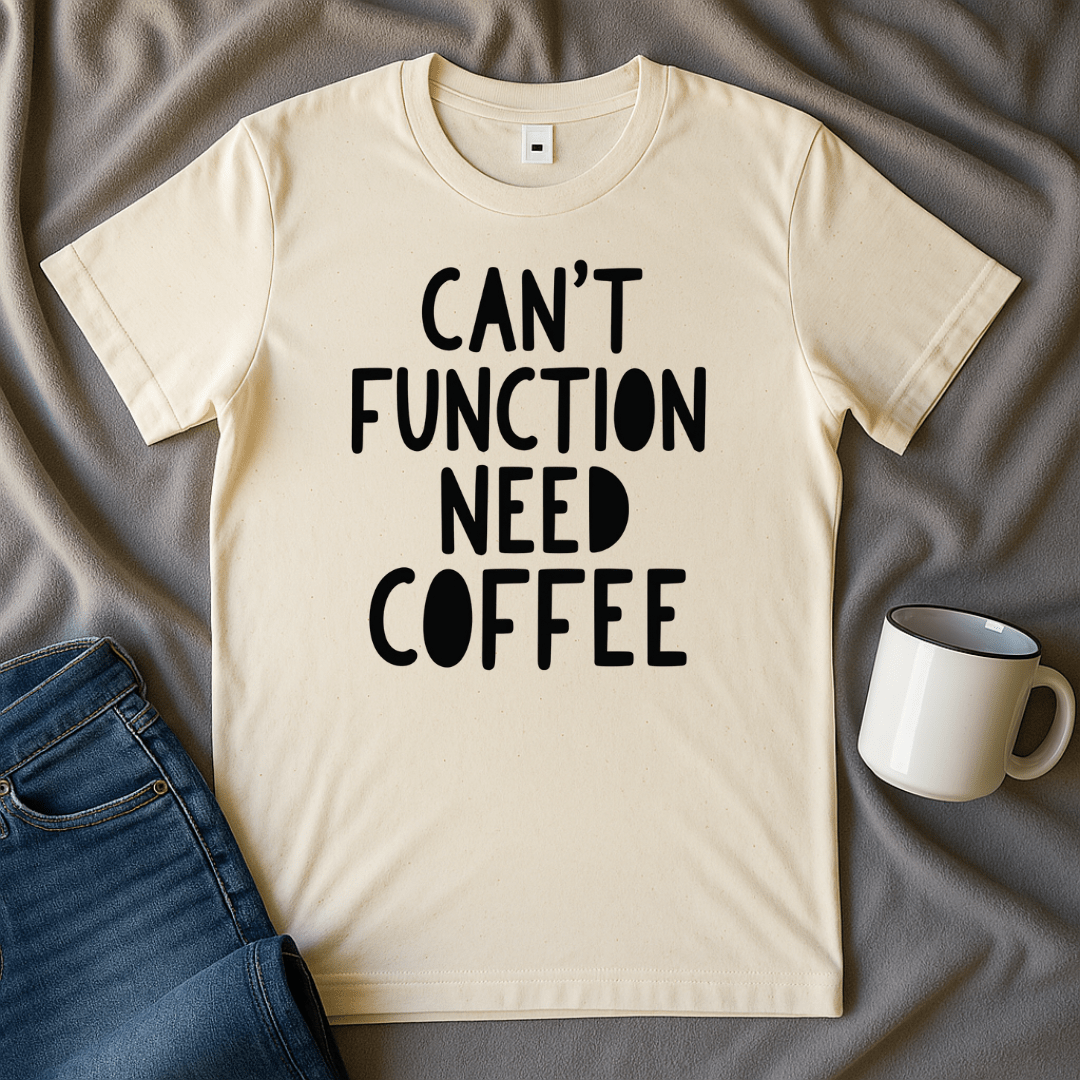 Can't Function Need Coffee T-shirt
