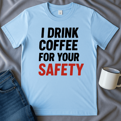 I Drink Coffee For Your Safety Tee