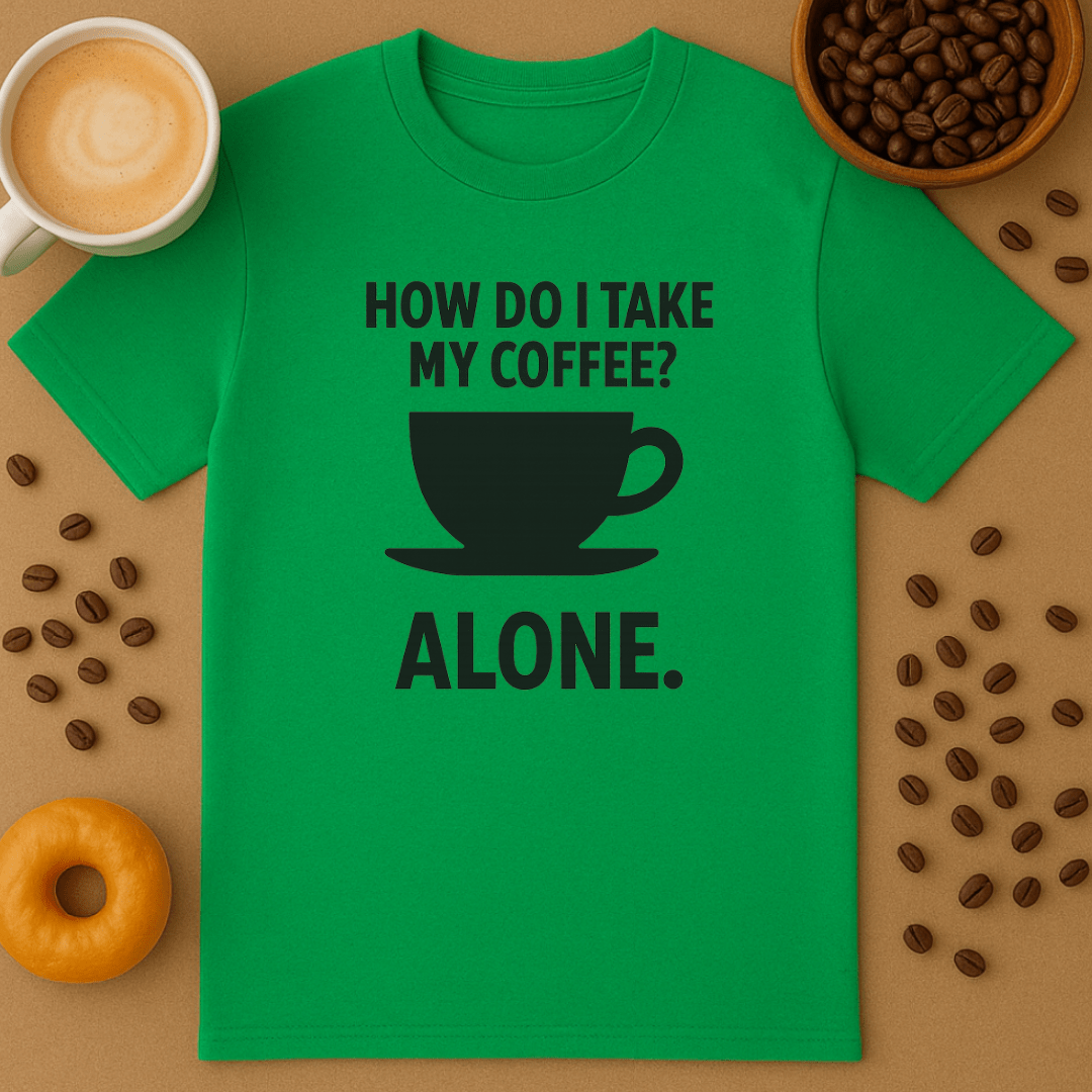 How Do I Take My Coffee? Alone.