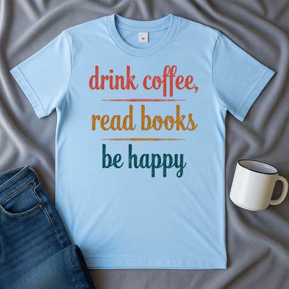 Drink Coffee, Read Books, Be Happy T Shirt