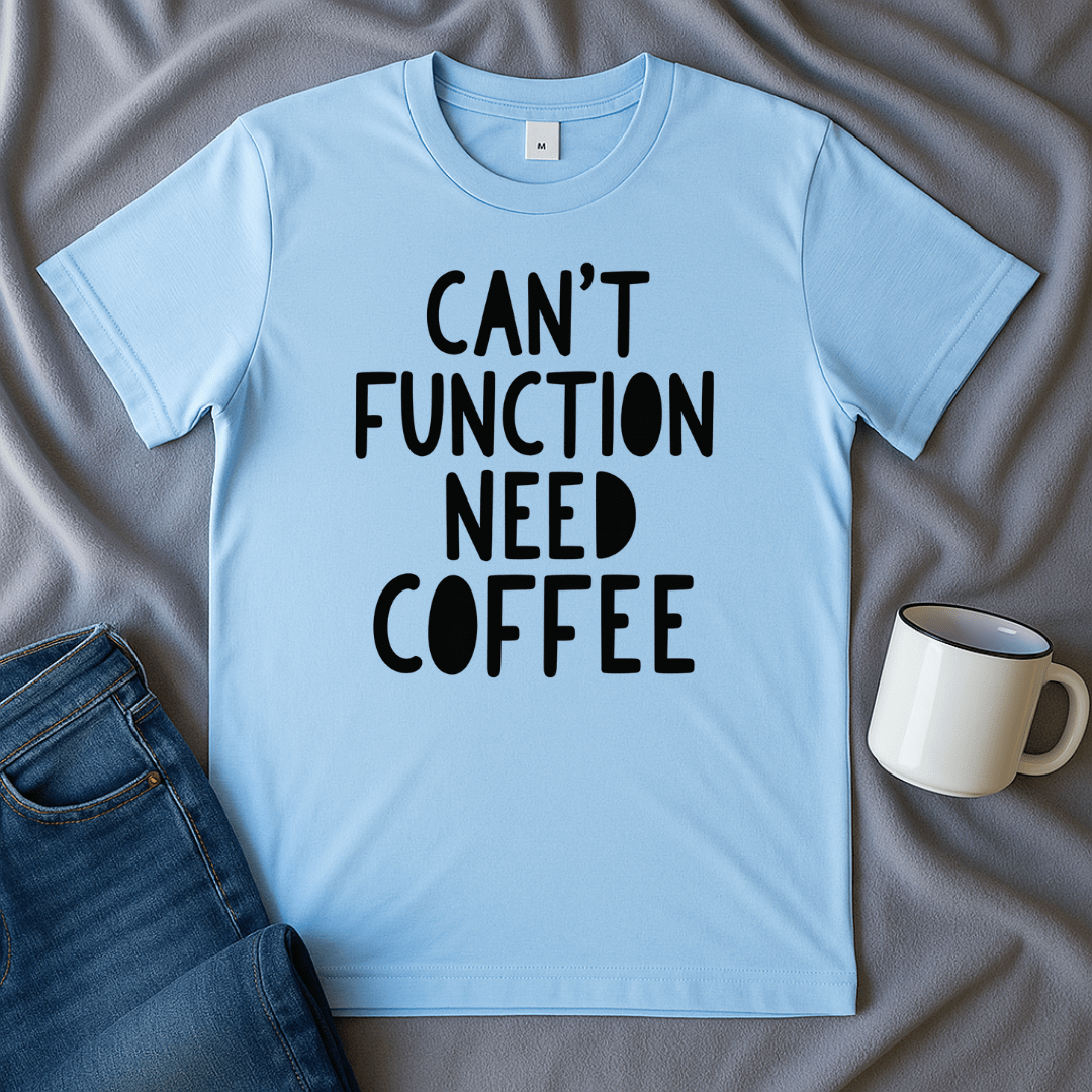 Can't Function Need Coffee T-shirt