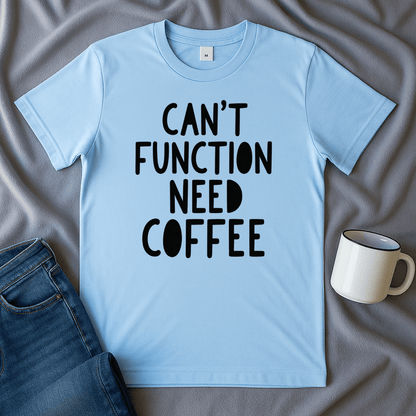 Can't Function Need Coffee T-shirt