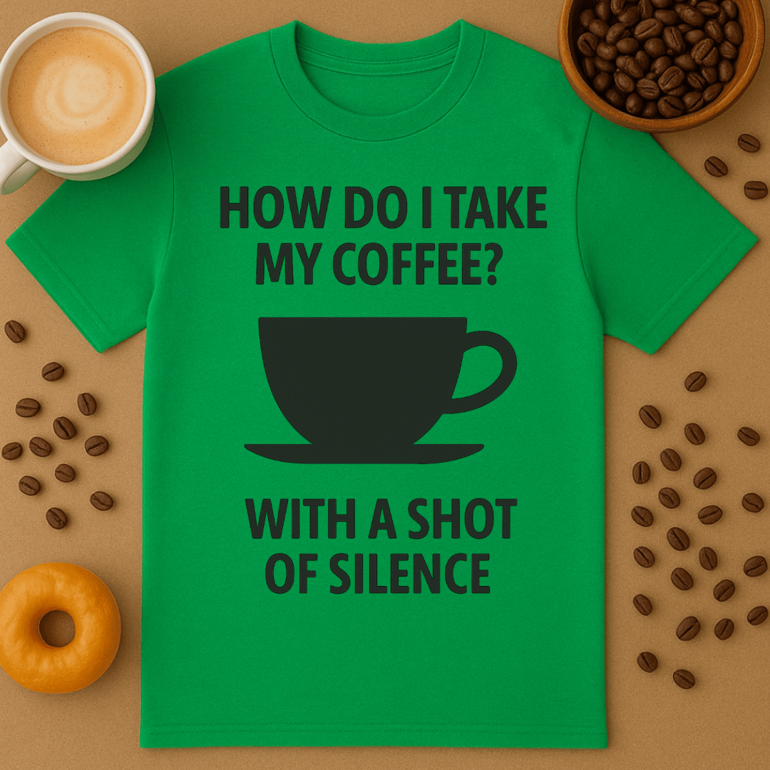 How Do I Take My Coffee? With A Shot Of Silence – Coffee Shirt