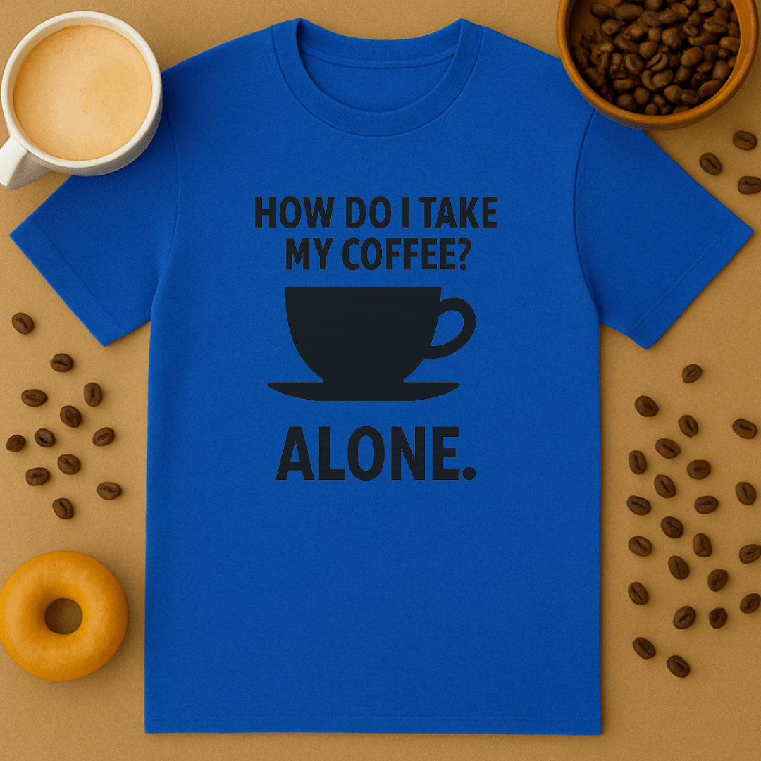 How Do I Take My Coffee? Alone.