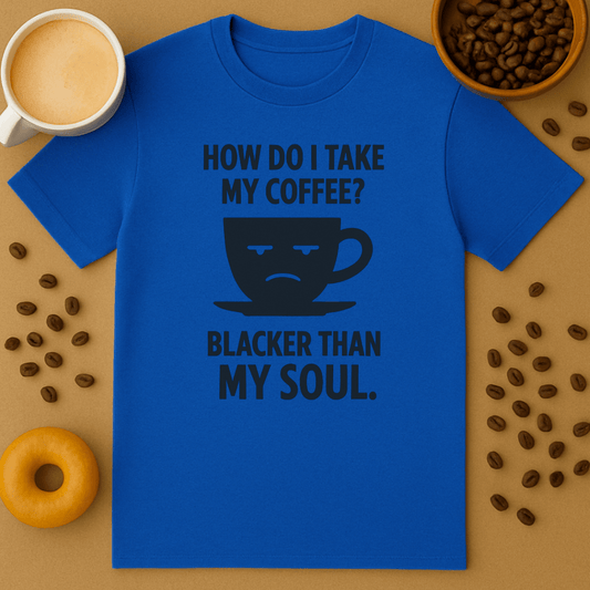 How Do I Take My Coffee? Blacker Than My Soul – Coffee Shirt
