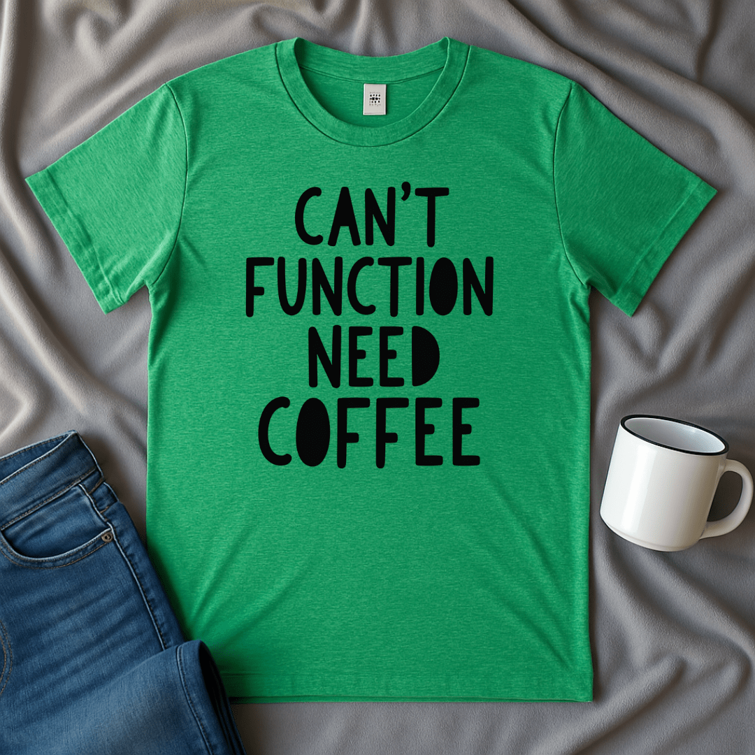 Can't Function Need Coffee T-shirt
