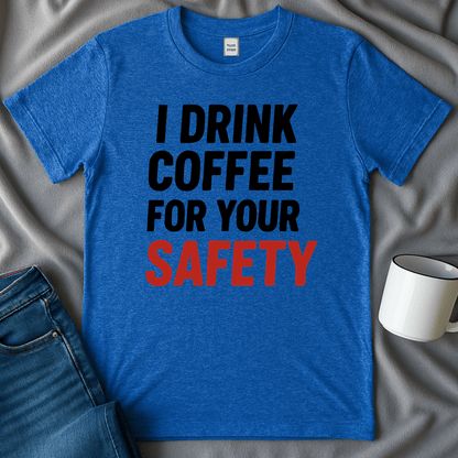 I Drink Coffee For Your Safety Tee