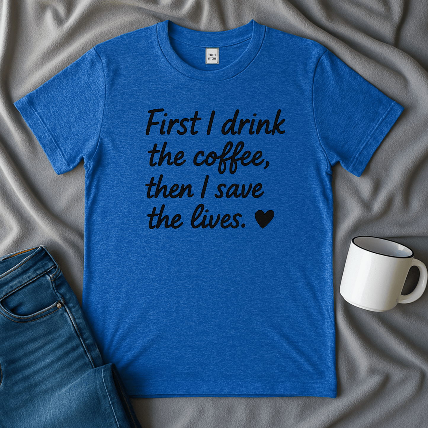 First I drink The Coffee, Then I Save The Lives Funny T Shirt