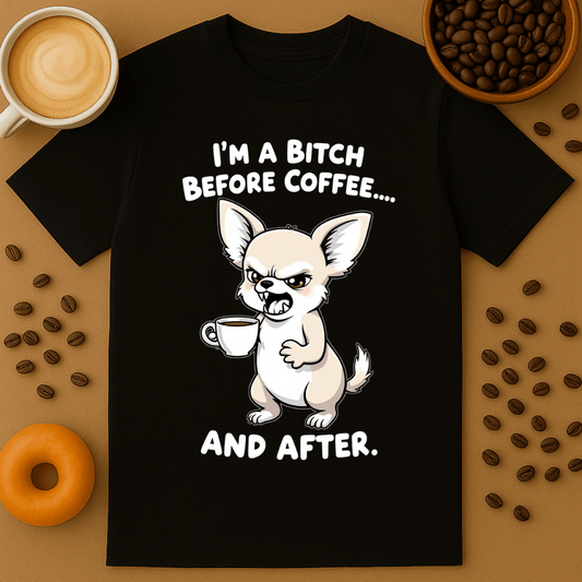 I'm A Bitch Before Coffee... And After T-shirt