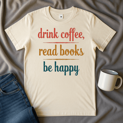 Drink Coffee, Read Books, Be Happy T Shirt
